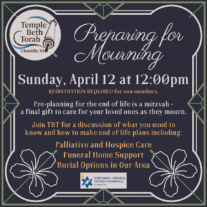 Preparing for Mourning event on April 12, 2026 at noon. Non members must register. Northern Virginia Jewish Funerals will be there to discuss palliative/hospice care, Funeral home support, and burial options in our area. Click image to register